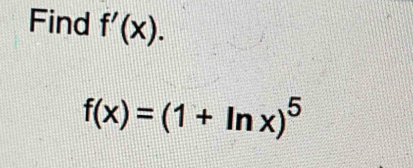 Find f'(x).
f(x)=(1+ln x)^5