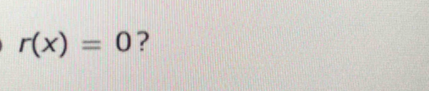 r(x)=0 ?