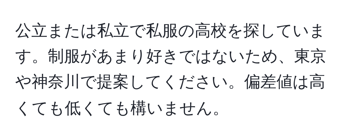 公立または私立で私服の高校を探しています。制服があまり好きではないため、東京や神奈川で提案してください。偏差値は高くても低くても構いません。