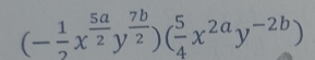 (- 1/2 x^(frac 5a)2y^(frac 7b)2)( 5/4 x^(2a)y^(-2b))