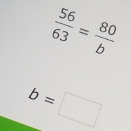  56/63 = 80/b 
b=□