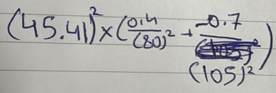 (45.41)^2* (frac 0.4(80)^2+frac -0.7(105)^2)