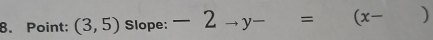 Point: (3,5) Slope: -2to y- = (x- )