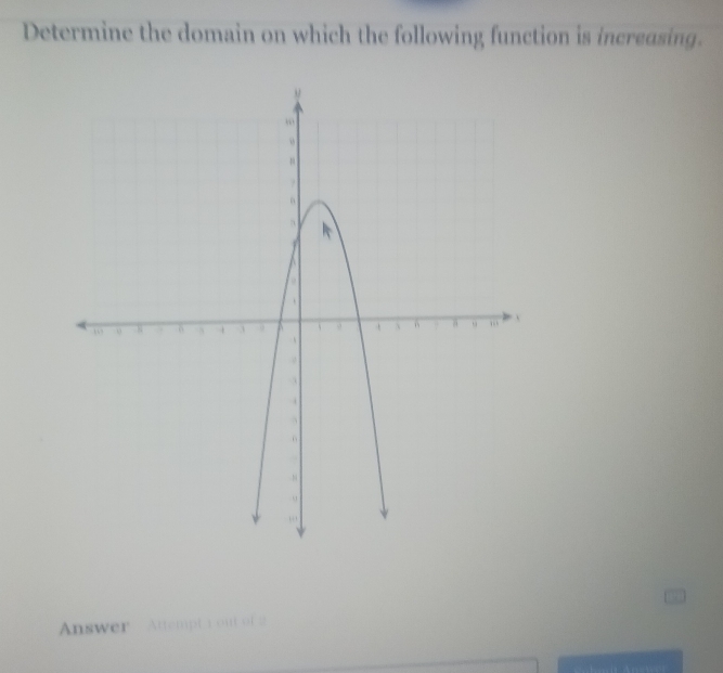 Determine the domain on which the following function is increasing. 
Answer Attempt r out of 2