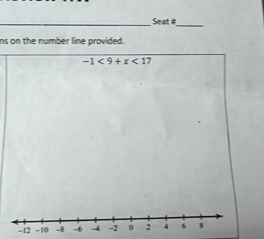 Seat # 
ns on the number line provided.
-1<9+x<17</tex>