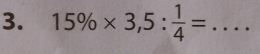 15% * 3,5: 1/4 = _