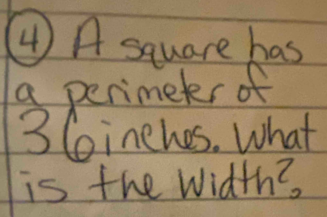 ④ A square has 
a perimeter of
3 Cinches. What 
is the Width?