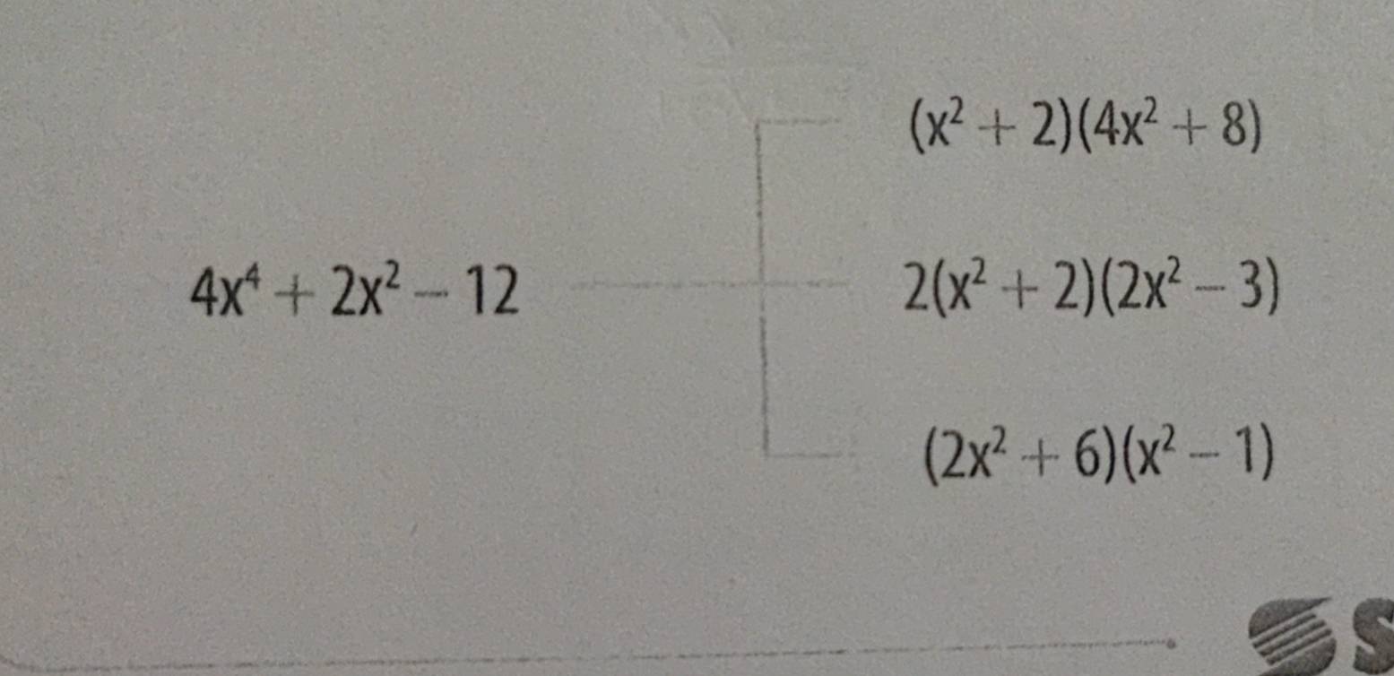 (x^2+2)(4x^2+8)
4x^4+2x^2-12
2(x^2+2)(2x^2-3)
(2x^2+6)(x^2-1)