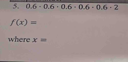 0.6· 0.6· 0.6· 0.6· 0.6· 2
f(x)=
where x=