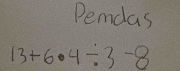 Pemdas
13+6· 4/ 3-8