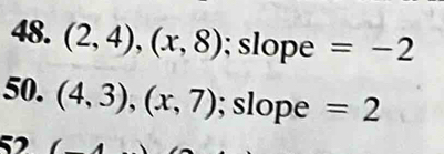 (2,4),(x,8); slope = -2
50. (4,3),(x,7); slope =2 
5 1