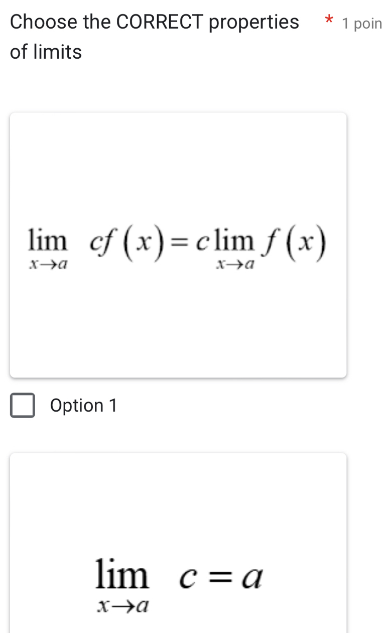 Choose the CORRECT properties * 1 poin
of limits
limlimits _xto acf(x)=climlimits _xto af(x)
Option 1
limlimits _xto ac=a