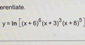 erentiate.
y=ln [(x+6)^6(x+3)^3(x+8)^5]