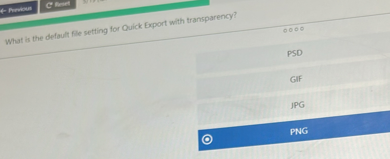 Previous Reset
What is the default file setting for Quick Export with transparency?
PSD
GIF
JPG
PNG