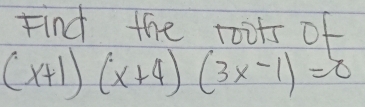 Find the roits of
(x+1)(x+4)(3x-1)=0