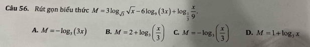 Rút gọn biểu thức M=3log _sqrt(3)sqrt(x)-6log _9(3x)+log _ 1/3  x/9 .
A. M=-log _3(3x) B. M=2+log _3( x/3 ) C. M=-log _3( x/3 ) D. M=1+log _3x