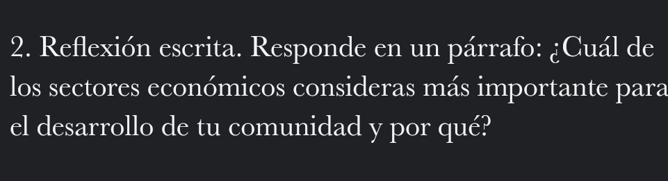 Reflexión escrita. Responde en un párrafo: ¿Cuál de 
los sectores económicos consideras más importante para 
el desarrollo de tu comunidad y por qué?