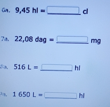 Ga. 9,45hl=_ □ cl
7a, 22,08dag=_ □ mg
Ba. 516L=_ □ hl
a. 1650L=□ hl