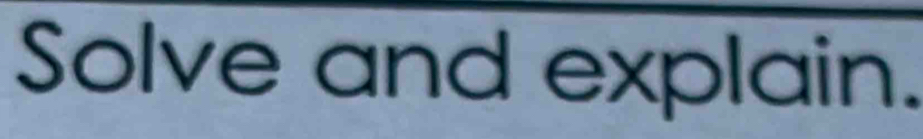 Solve and explain.