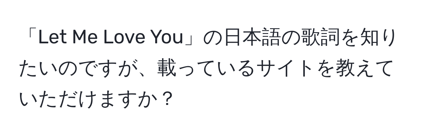 「Let Me Love You」の日本語の歌詞を知りたいのですが、載っているサイトを教えていただけますか？