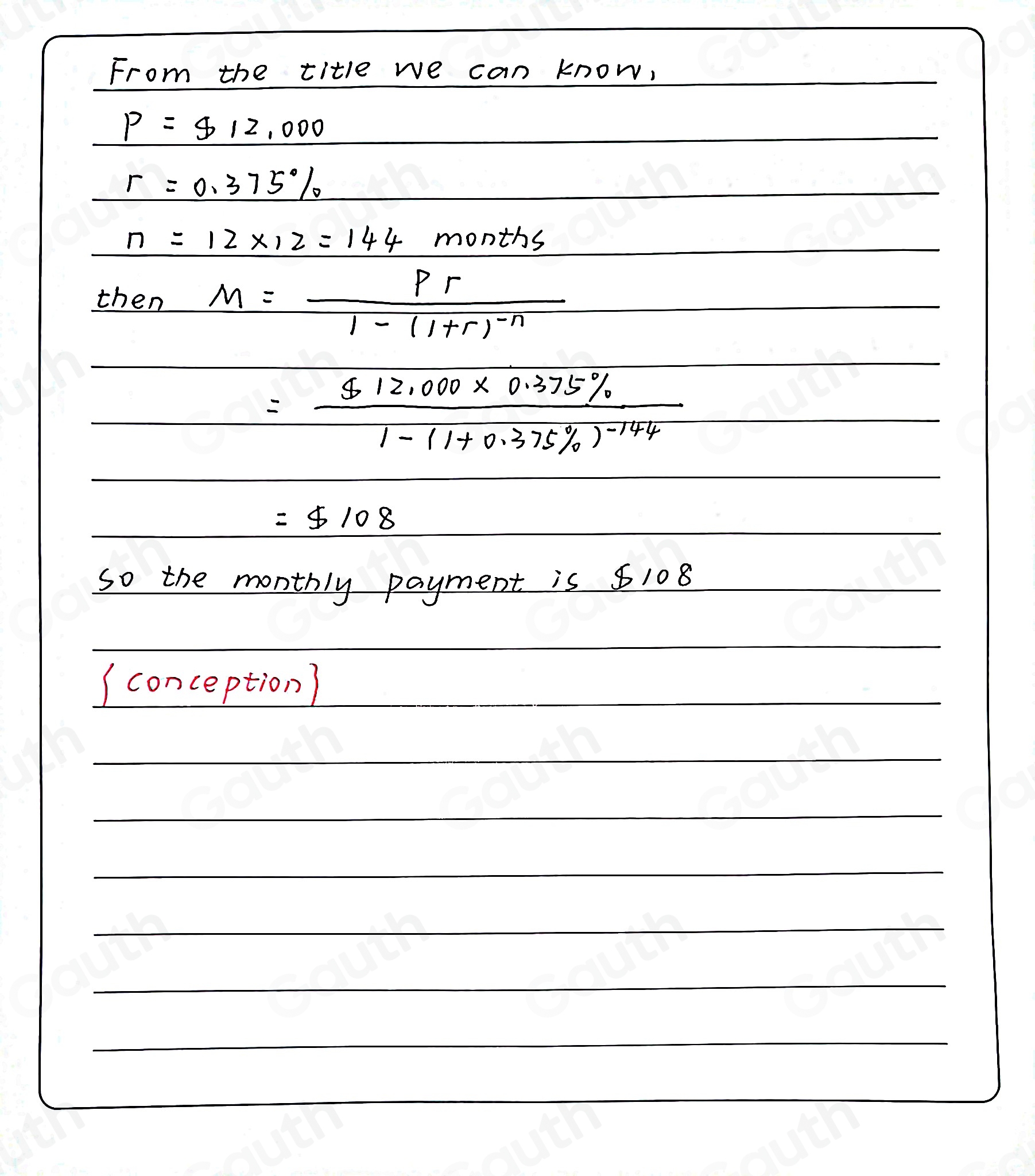 From the title we can know,
P=$ 12,000
r=0.375%
n=12* 12=144months
then M=frac Pr1-(1+r)^-n
=frac $ 12,000* 0.375% 1-(1+0.375% )^-14.4
=$ 108
So the monthly payment is 8108
( conception?