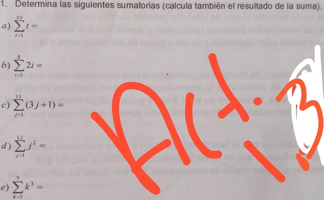 Determina las siguientes sumatorias (calcula también el resultado de la suma). 
a) sumlimits _(i=1)^(10)t=
b) sumlimits _(i=1)^82i=
c) sumlimits _(j=1)^(11)(3j+1)=
d) sumlimits _(j=1)^(12)j^2=
e) sumlimits _(k=1)^7k^3=