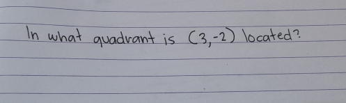 In what quadvant is (3,-2) located?