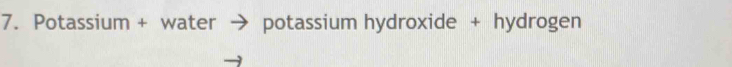 Potassium + water → potassium hydroxide + hydrogen