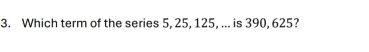 Which term of the series 5, 25, 125, ... is 390, 625?