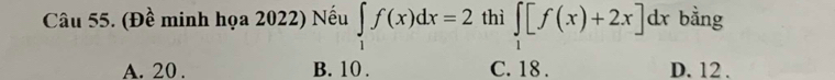 (Đề minh họa 2022) Nếu ∈tlimits _1f(x)dx=2 thì ∈tlimits _1[f(x)+2x]dx bằng
A. 20. B. 10. C. 18. D. 12.