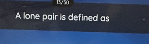 13/50 
A lone pair is defined as