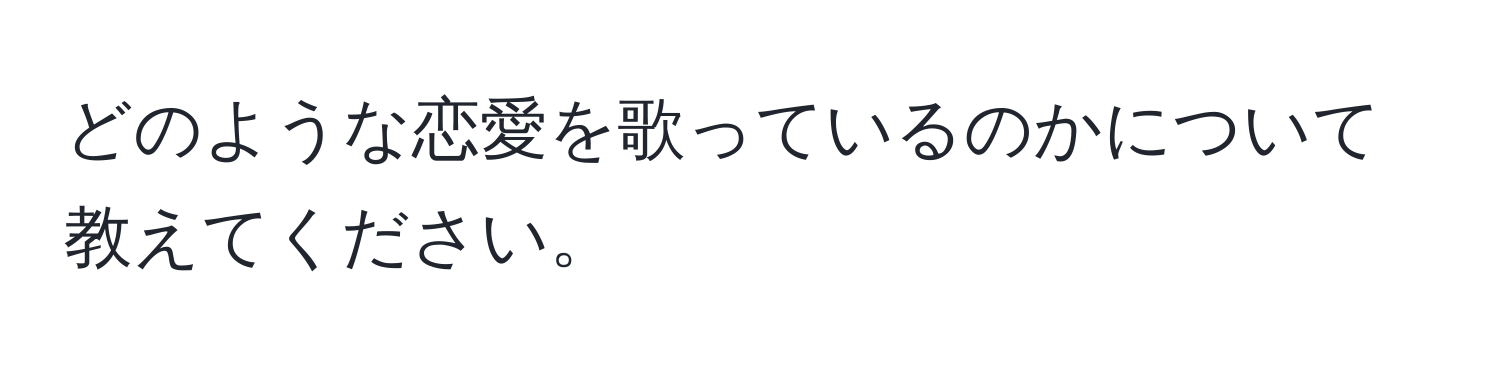 どのような恋愛を歌っているのかについて教えてください。