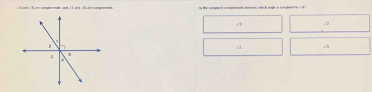∠4 and ∠ 5an complements, an ∠ 1 and ∠ 5= re complements Bly the congruent complements theorem, which angle is congruent to ∠ 4?
a
∠2
∠1
∠5