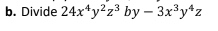 Divide 24x^4y^2z^3by-3x^3y^4z