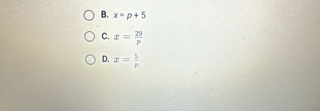 B. x=p+5
C. x= 29/p 
D. x= 5/p 