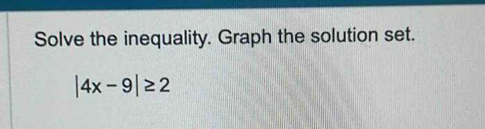 Solve the inequality. Graph the solution set.
|4x-9|≥ 2