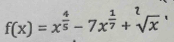 f(x)=x^(frac 4)5-7x^(frac 1)7+sqrt[2](x)