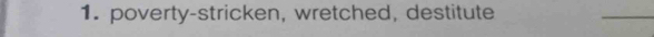 poverty-stricken, wretched, destitute 
_