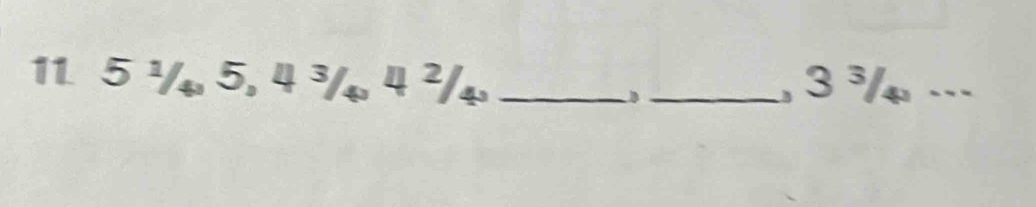 11 51/4 5, , 4^2/_4, __, 3 ³/..