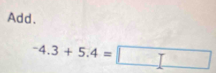 Add.
-4.3+5.4=□