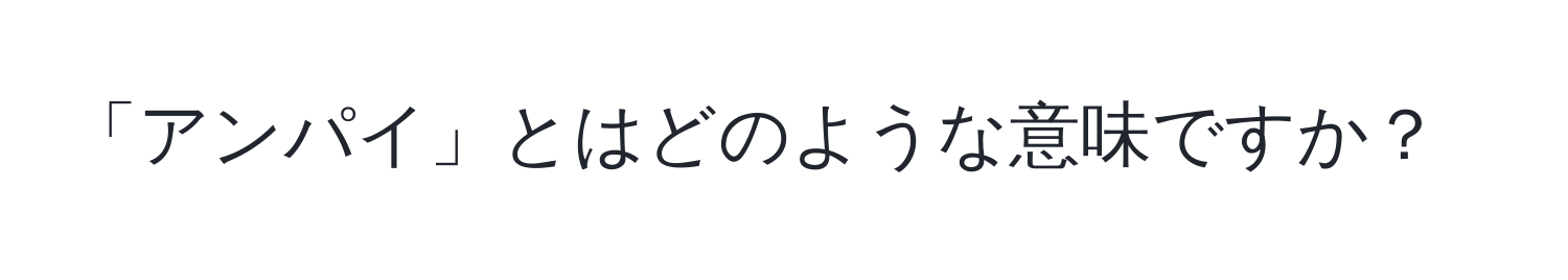 「アンパイ」とはどのような意味ですか？