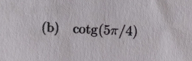 (b) cot g(5π /4)