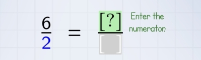 Enter the
 6/2 = [?]/□   numerator: