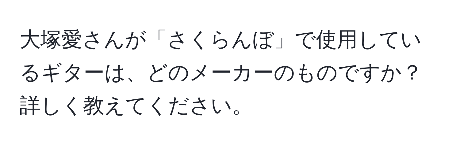 大塚愛さんが「さくらんぼ」で使用しているギターは、どのメーカーのものですか？詳しく教えてください。