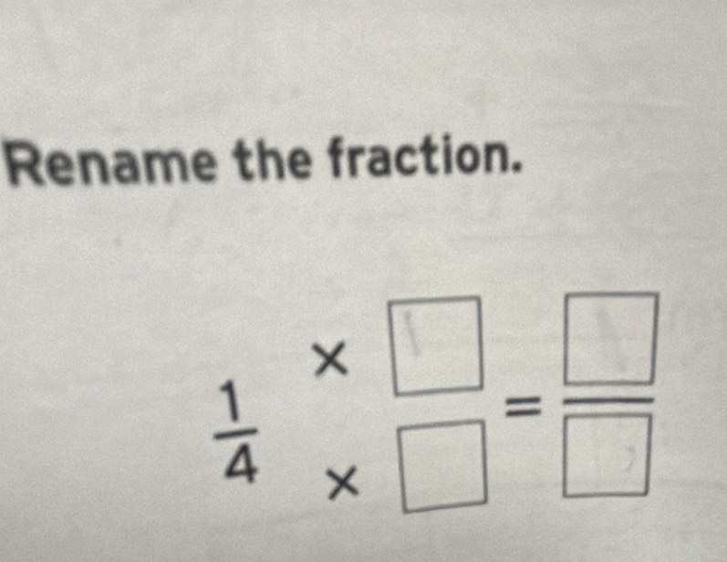 Rename the fraction.
 1/4 beginarrayr * □  * □ endarray = □ /□  