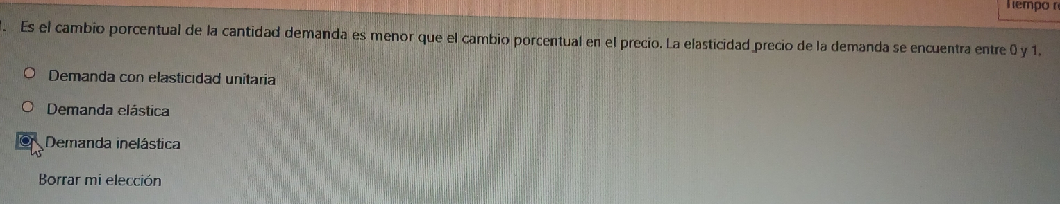 hempo r
. Es el cambio porcentual de la cantidad demanda es menor que el cambio porcentual en el precio. La elasticidad precio de la demanda se encuentra entre 0 y 1.
Demanda con elasticidad unitaria
Demanda elástica
Demanda inelástica
Borrar mi elección