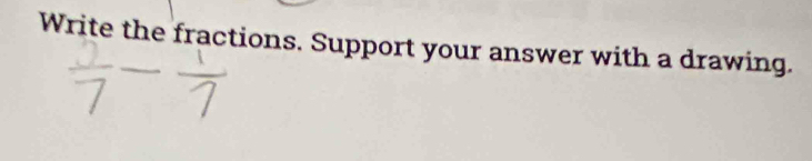 Write the fractions. Support your answer with a drawing.