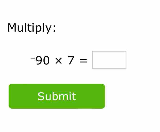 Multiply:
-90* 7=□
Submit