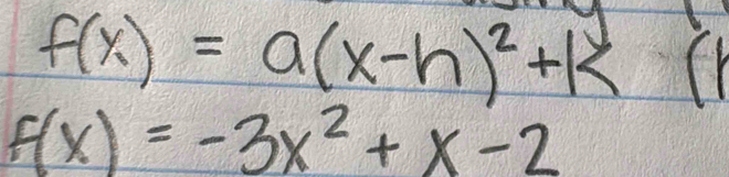 f(x)=a(x-h)^2+k (h
f(x)=-3x^2+x-2