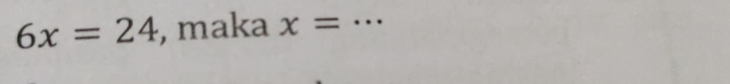 6x=24 , maka x= _